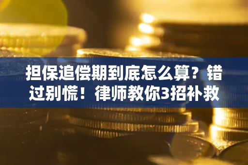 武汉担保追偿期到底怎么算？错过别慌！律师教你3招补救