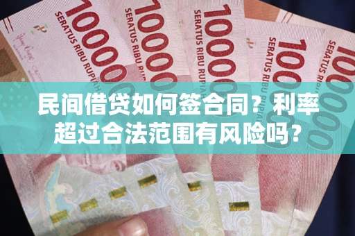武汉民间借贷如何签合同？利率超过合法范围有风险吗？