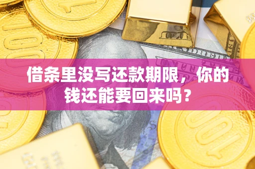 武汉借条里没写还款期限，你的钱还能要回来吗？
