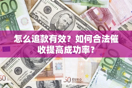 武汉怎么追款有效？如何合法催收提高成功率？