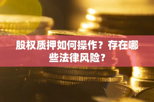 武汉股权质押如何操作？存在哪些法律风险？
