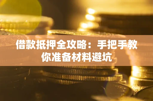 武汉借款抵押全攻略：手把手教你准备材料避坑