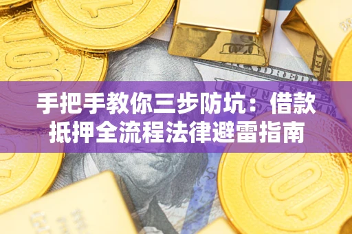 武汉手把手教你三步防坑：借款抵押全流程法律避雷指南