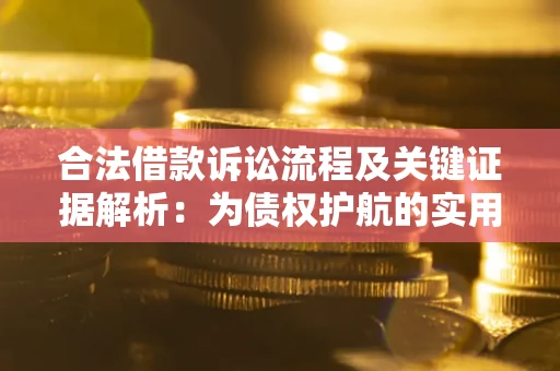 武汉合法借款诉讼流程及关键证据解析：为债权护航的实用指南