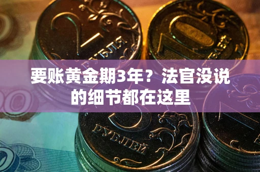 武汉要账黄金期3年？法官没说的细节都在这里