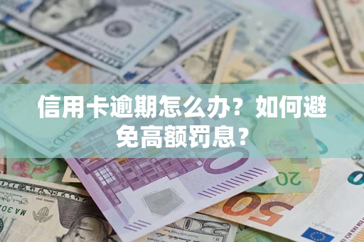 武汉信用卡逾期怎么办？如何避免高额罚息？