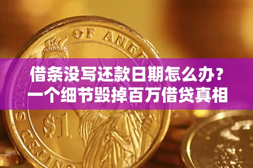 武汉借条没写还款日期怎么办？一个细节毁掉百万借贷真相