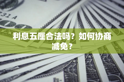 武汉利息五厘合法吗？如何协商减免？
