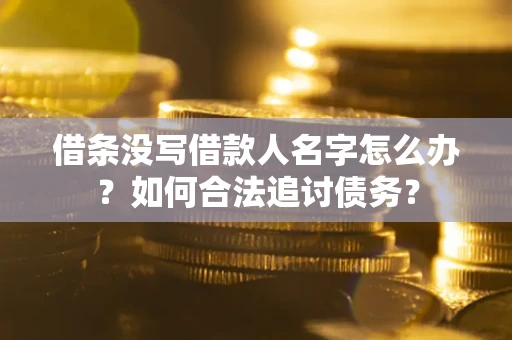 武汉借条没写借款人名字怎么办？如何合法追讨债务？