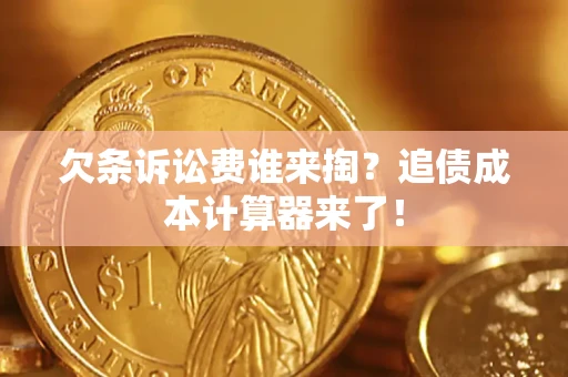 武汉欠条诉讼费谁来掏？追债成本计算器来了！