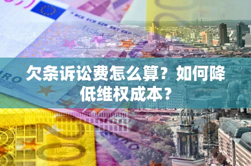 武汉欠条诉讼费怎么算？如何降低维权成本？