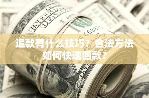 武汉追款有什么技巧？合法方法如何快速回款？