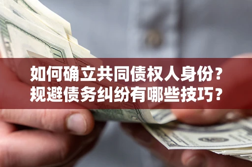 武汉如何确立共同债权人身份？规避债务纠纷有哪些技巧？