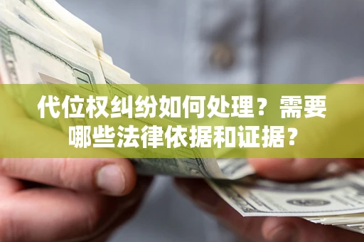 武汉代位权纠纷如何处理？需要哪些法律依据和证据？