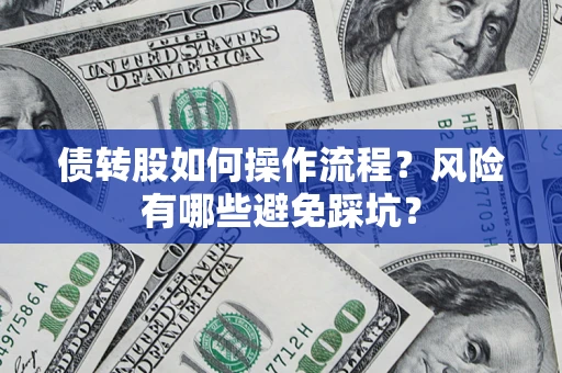 武汉债转股如何操作流程?风险有哪些避免踩坑? 武汉债转股如何操作流程?风险有哪些避免踩坑?