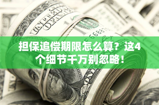武汉担保追偿期限怎么算?这4个细节千万别忽略! 武汉担保追偿期限怎么算?这4个细节千万别忽略!
