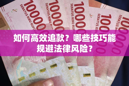 武汉如何高效追款？哪些技巧能规避法律风险？
