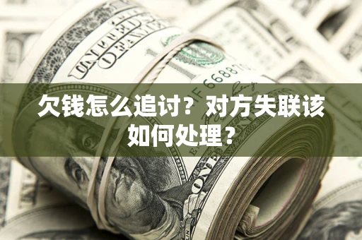 武汉欠钱怎么追讨？对方失联该如何处理？