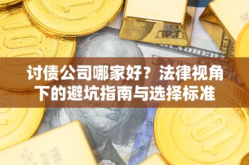 武汉讨债公司哪家好？法律视角下的避坑指南与选择标准