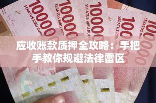 武汉应收账款质押全攻略：手把手教你规避法律雷区