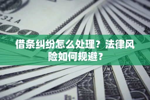 武汉借条纠纷怎么处理？法律风险如何规避？