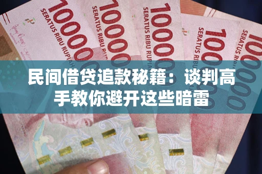 武汉民间借贷追款秘籍：谈判高手教你避开这些暗雷