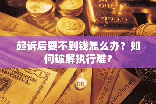 武汉起诉后要不到钱怎么办？如何破解执行难？