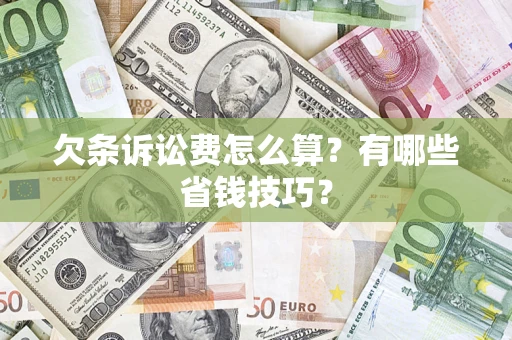 武汉欠条诉讼费怎么算？有哪些省钱技巧？