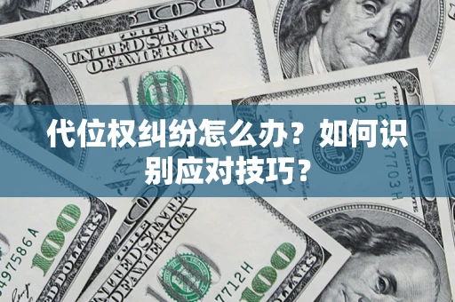 武汉代位权纠纷怎么办？如何识别应对技巧？