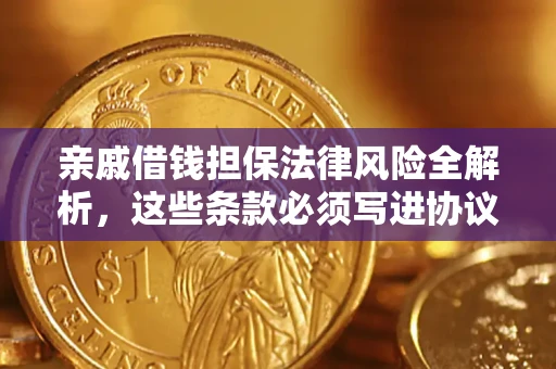 武汉亲戚借钱担保法律风险全解析，这些条款必须写进协议
