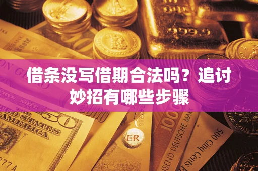 武汉借条没写借期合法吗？追讨妙招有哪些步骤