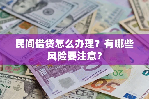 武汉民间借贷怎么办理？有哪些风险要注意？