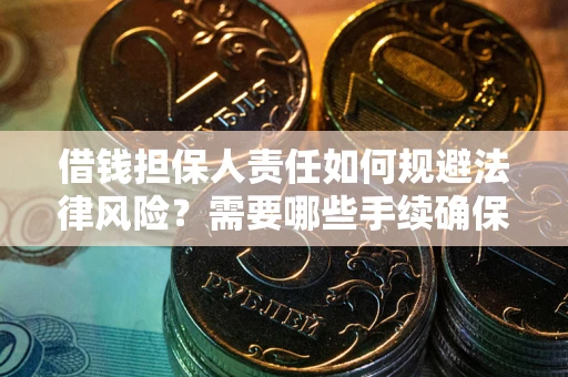 武汉借钱担保人责任如何规避法律风险？需要哪些手续确保安全？