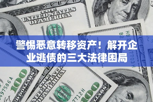 武汉警惕恶意转移资产！解开企业逃债的三大法律困局